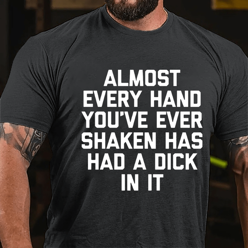Almost Every Hand You've Ever Shaken Has Had A Dick In It Men's Cotton T-shirt-Maturelion