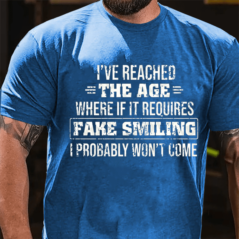 I've Reached The Age Where If It Requires Fake Smiling I Probably Won't Come Cotton T-shirt-Maturelion