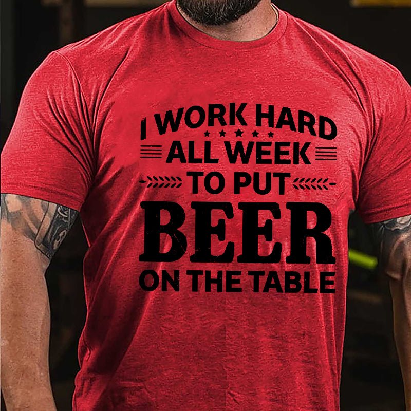 I Work Hard All Week To Put Beer On The Table Cotton T-shirt-Maturelion