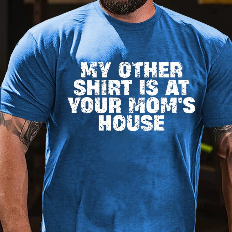 My Other Shirt Is At Your Mom's House Cotton T-shirt-Maturelion