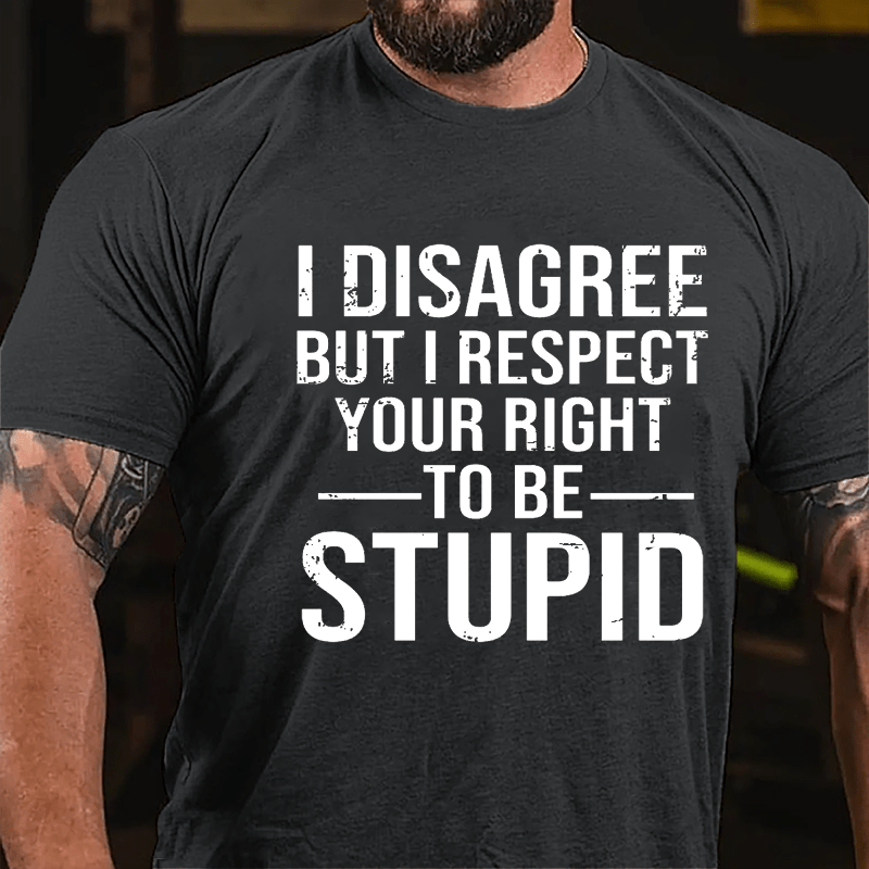 I Disagree But I Respect Your Right To Be Stupid Cotton T-shirt-Maturelion