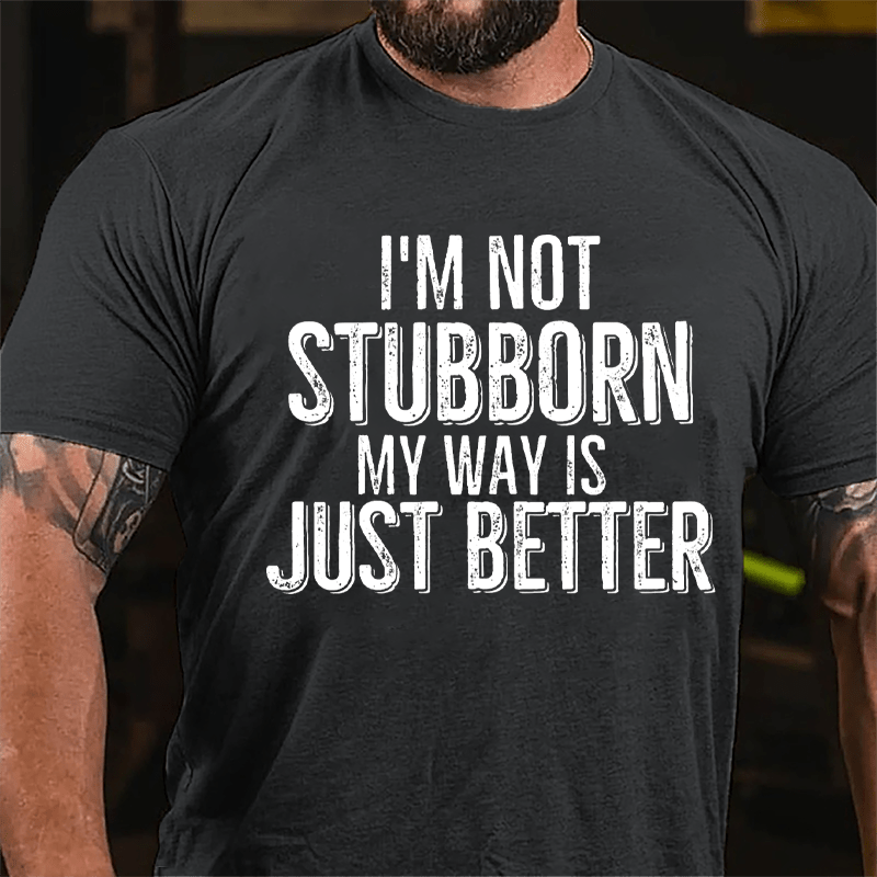 I'm Not Stubborn My Way Is Just Better Cotton T-shirt-Maturelion