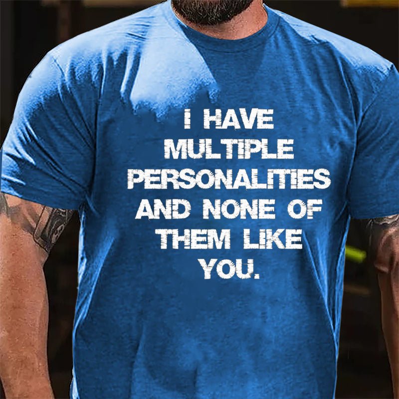 I Have Multiple Personalities And None Of Them Like You Cotton T-shirt-Maturelion