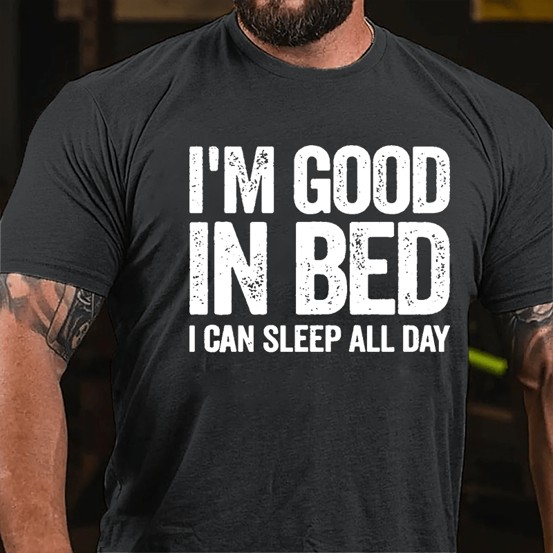 I'm Good In Bed I Can Sleep All Day Cotton T-shirt-Maturelion