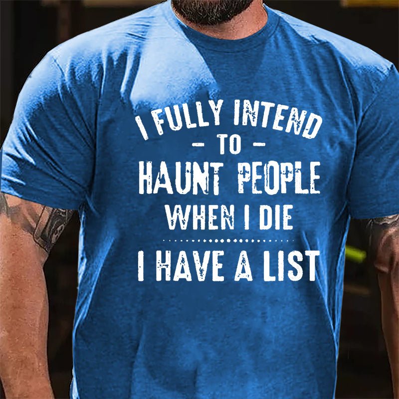 I Fully Intend To Haunt People When I Die I Have A List Funny Cotton T-shirt-Maturelion