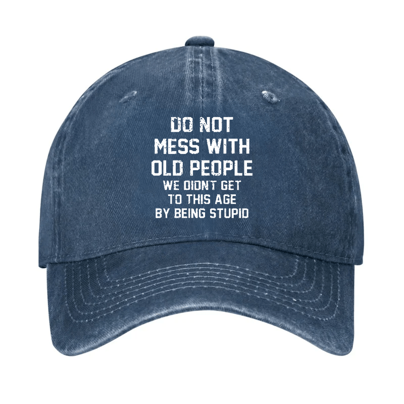 Do Not Mess With Old People We Didn't Get To This Age By Being Stupid Cap-Maturelion