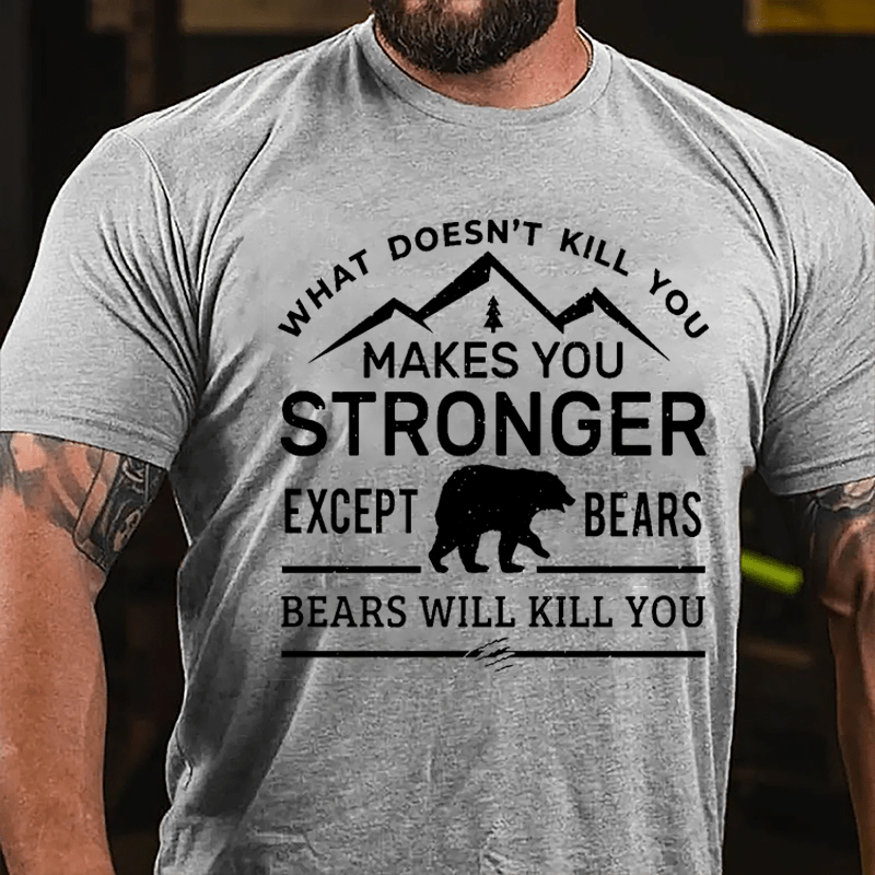 What Doesn't Kill You Makes You Stronger Except Bears Bears Will Kill You Funny Cotton T-shirt (Free Customization)-Maturelion