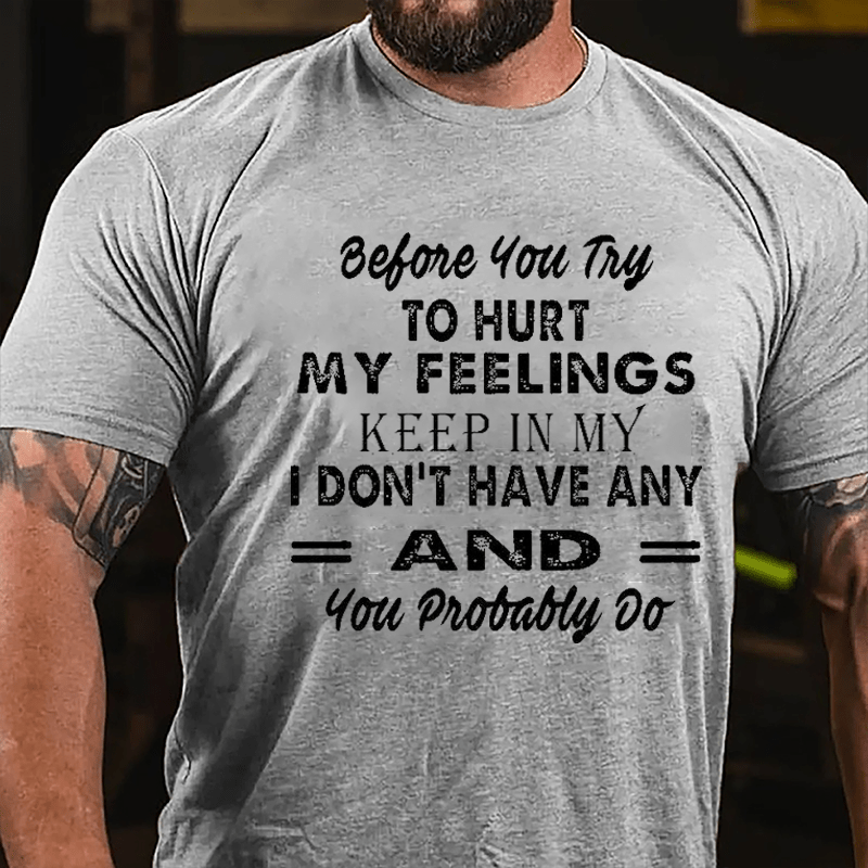 Before You Try To Hurt My Feelings Keep In Mind I Don't Have Any And You Probably Do Men's Cotton T-shirt-Maturelion