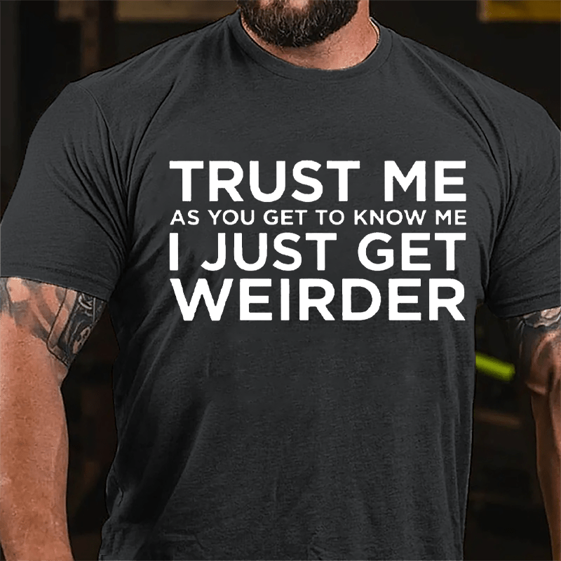 Trust Me As You Get To Know Me I Just Get Weirder Cotton T-shirt-Maturelion