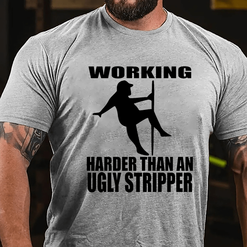 Working Harder Than An Ugly Stripper Funny Men Cotton T-shirt-Maturelion