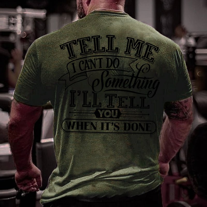 Tell Me I Can't Do Something I'll Tell You When It's Done Men Cotton T-shirt-Maturelion