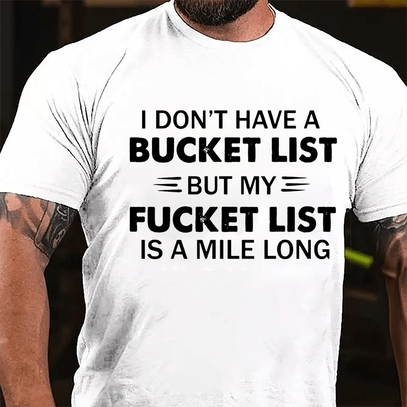 I Don't Have A Bucket List But My Fucket List Is A Mile Long Funny Cotton T-shirt-Maturelion