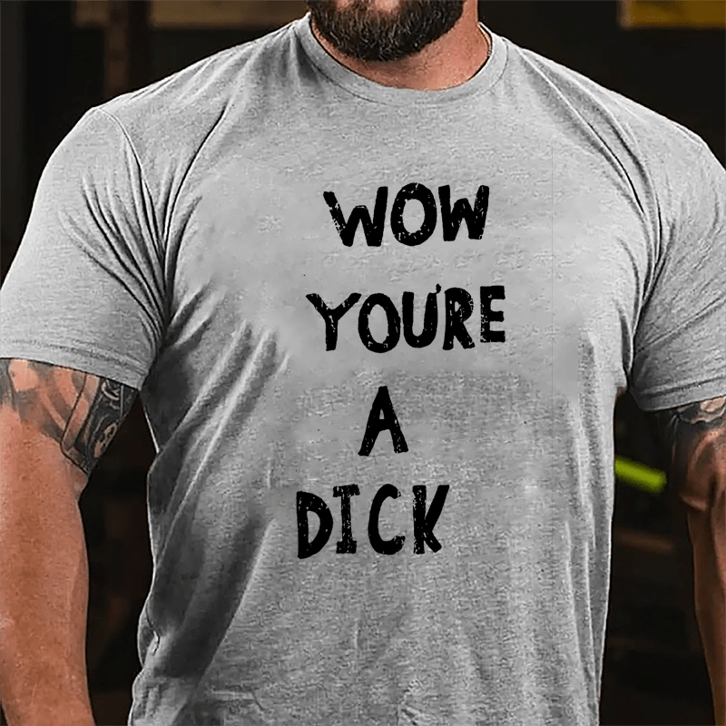 Wow You're A Dick Cotton T-shirt-Maturelion