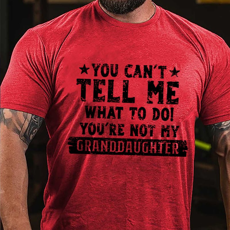 You Can't Tell Me What To Do You're Not My Granddaughter Funny Men's Cotton T-shirt-Maturelion