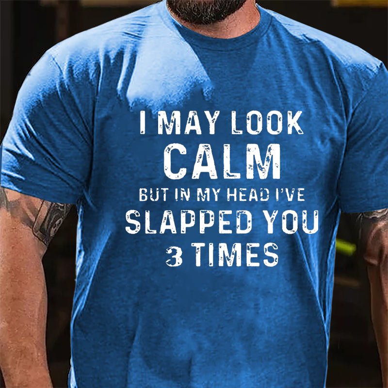 I May Look Calm But In My Head I've Slapped You 3 Times Funny Cotton T-shirt-Maturelion