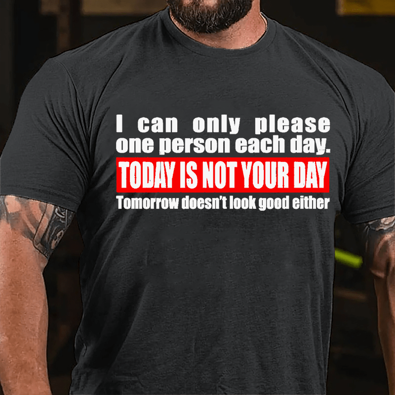 I Can Only Please One Person Each Day Today Is Not Your Day Tomorrow Doesn't Look Good Either Cotton T-shirt-Maturelion