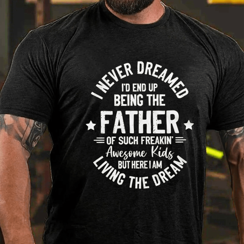 I Never Dreamed I'd End Up Being The Father Cotton T-shirt-Maturelion