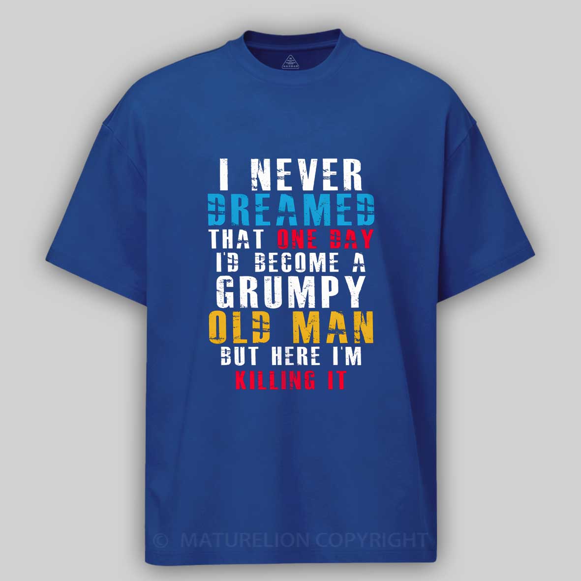 Maturelion I Never Dreamed That One Day I'D Become A Grumpy Old Man Cotton T-shirt