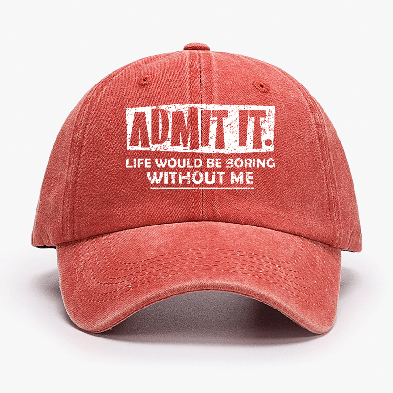 Admit It Life Would Be Boring Without Me Funny Saying Baseball Cap-Maturelion