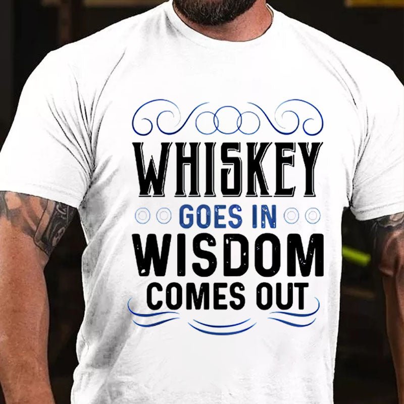 WHISKEY GOES IN WISDOM COMES OUT Cotton T-shirt-Maturelion