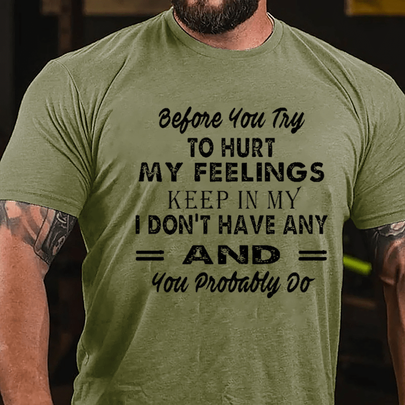 Before You Try To Hurt My Feelings Keep In Mind I Don't Have Any And You Probably Do Men's Cotton T-shirt-Maturelion