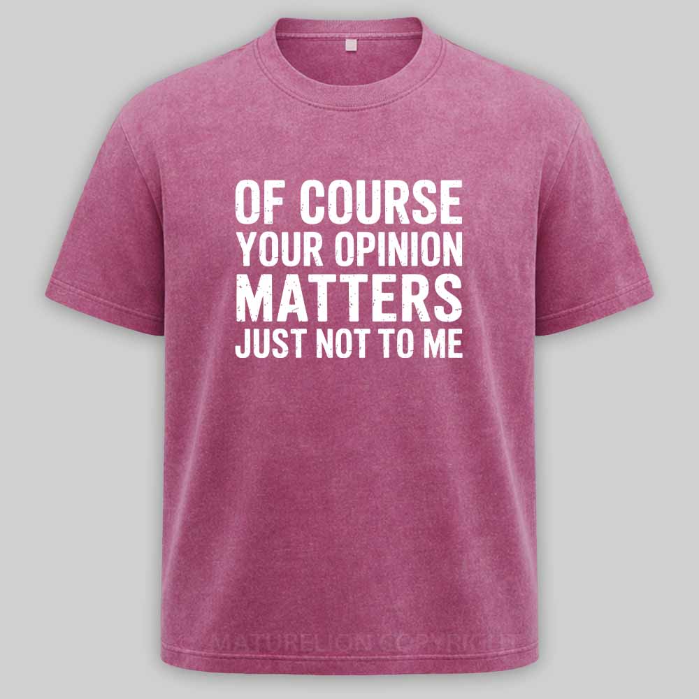 MaturelionOld Of Course Your Opinion Matters Just Not To Me Washed T-shirt