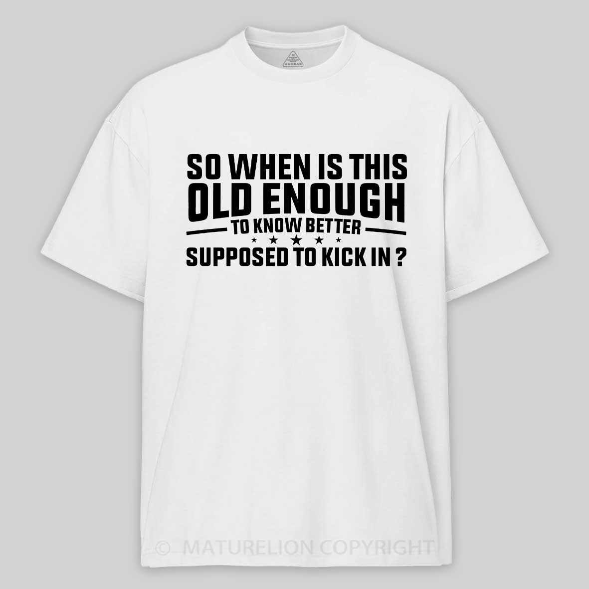 Maturelion so when is this old enough to know better supposed to kick in Cotton T-shirt
