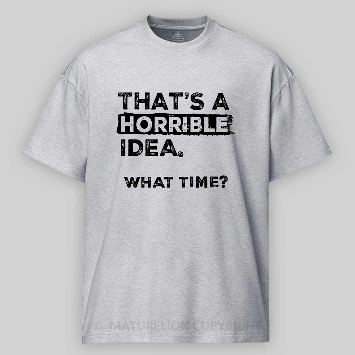Maturelion That Is A Horrible Idea What Time? Sarcastic Humor Cotton T-shirt 