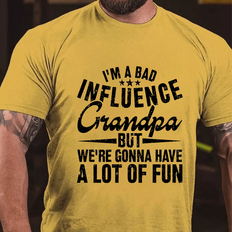 I'm A Bad Influence Grandpa But We'Re Gonna Have A Lot Of Fun Cotton T-shirt-Maturelion