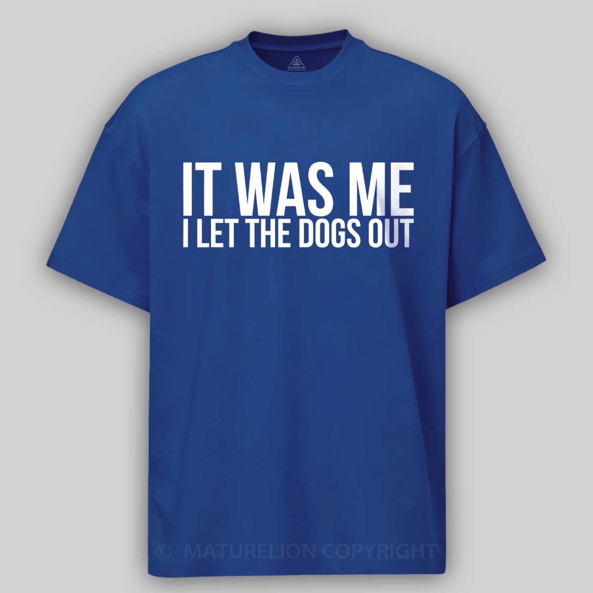 Maturelion Sarcastic Funny It Was Me I Let The Dogs Out  Cotton T-shirt