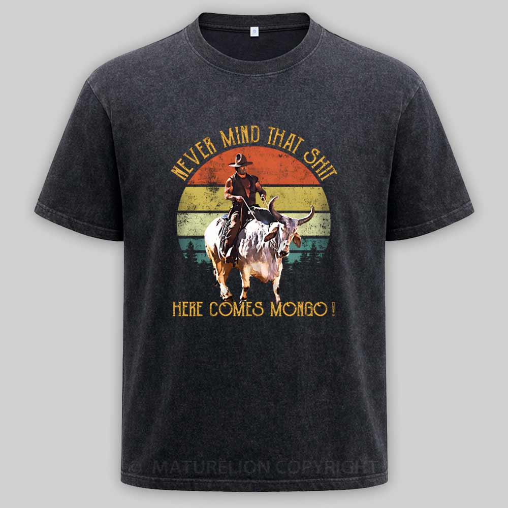 Maturelion Blazing Saddles - Never Mind That Shit, Here Comes Mongo Washed T-shirt