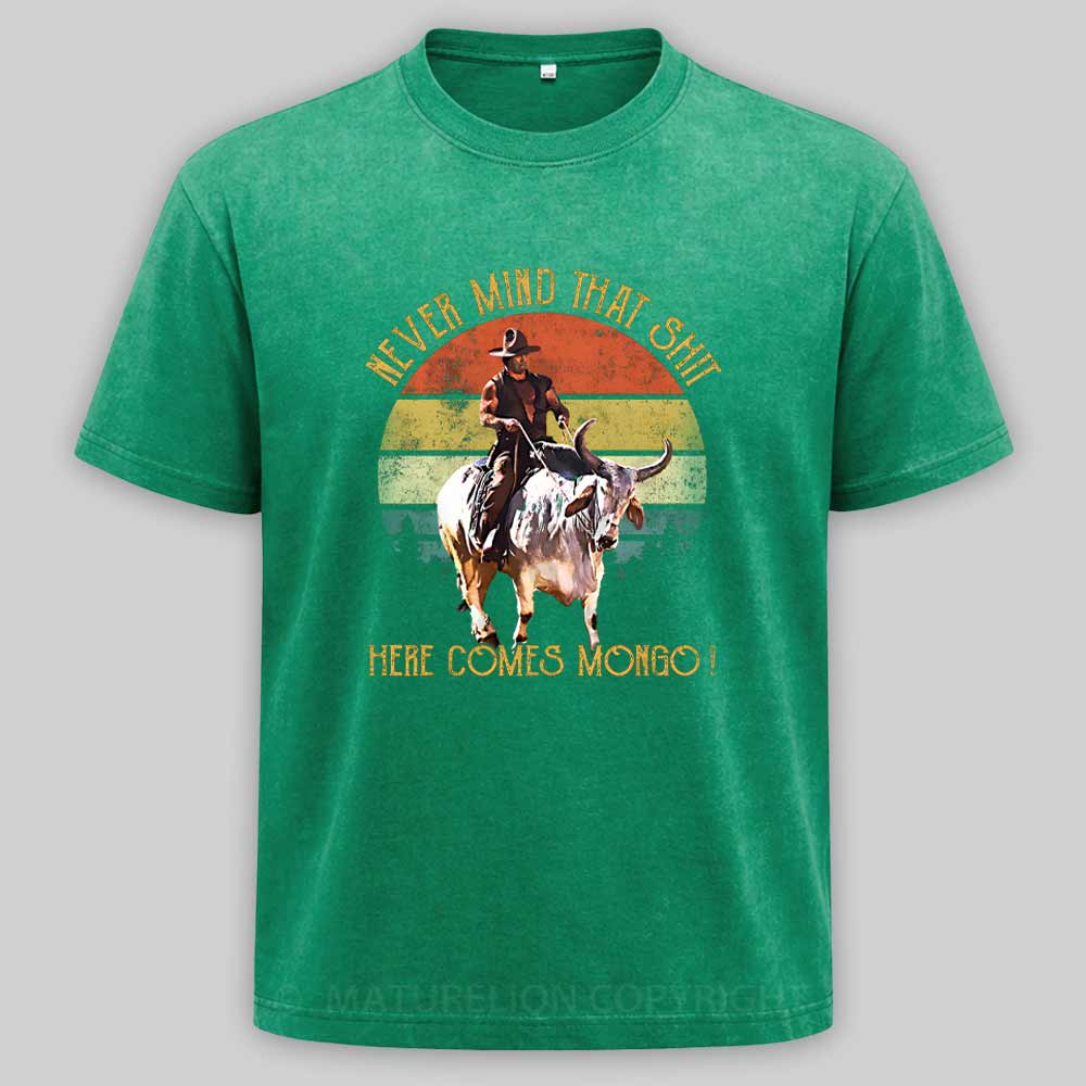 Maturelion Blazing Saddles - Never Mind That Shit, Here Comes Mongo Washed T-shirt