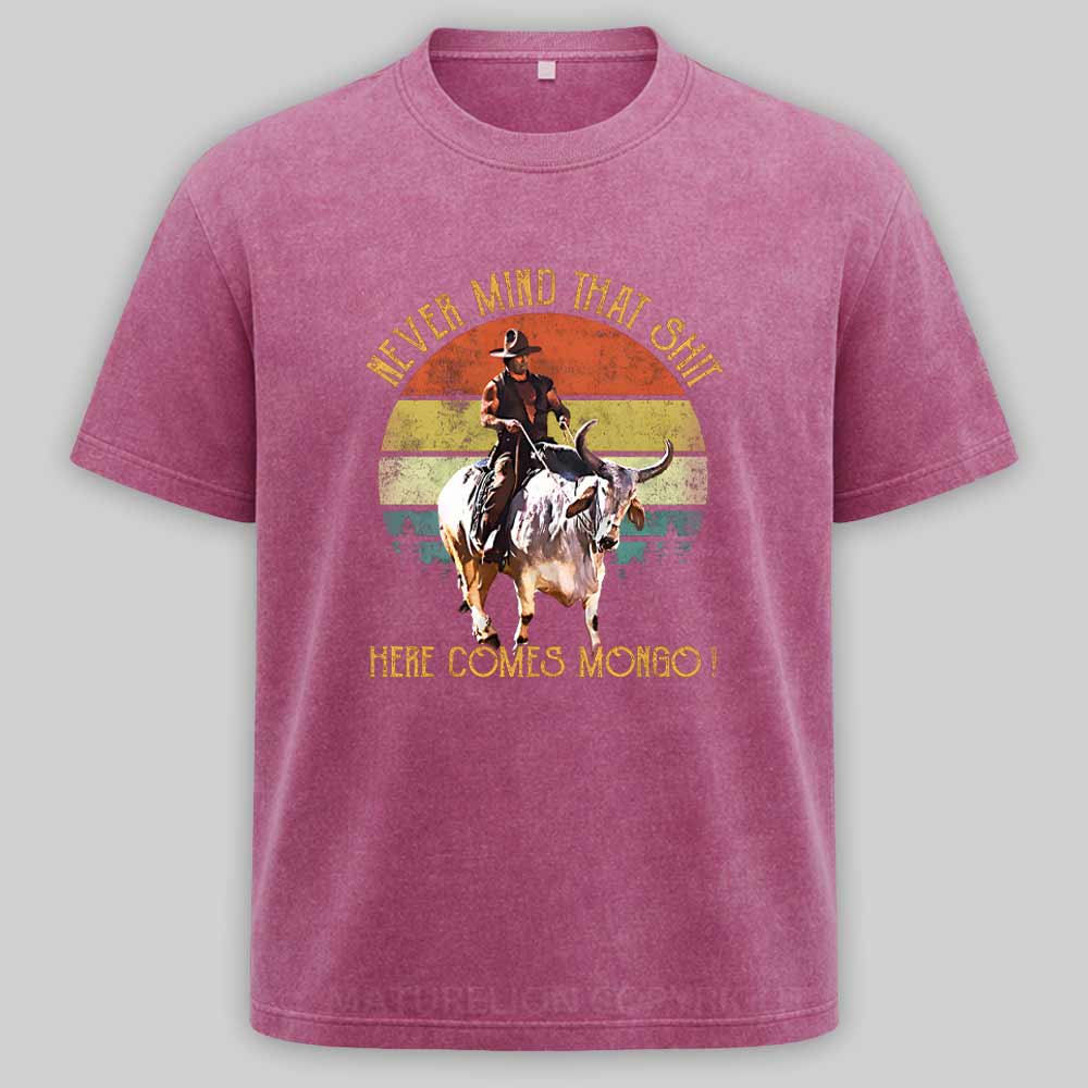 Maturelion Blazing Saddles - Never Mind That Shit, Here Comes Mongo Washed T-shirt