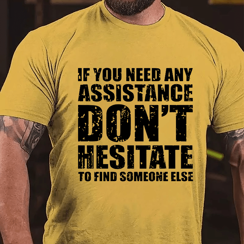 If You Need Any Assistance Don't Hesitate To Find Someone Else Cotton T-shirt-Maturelion