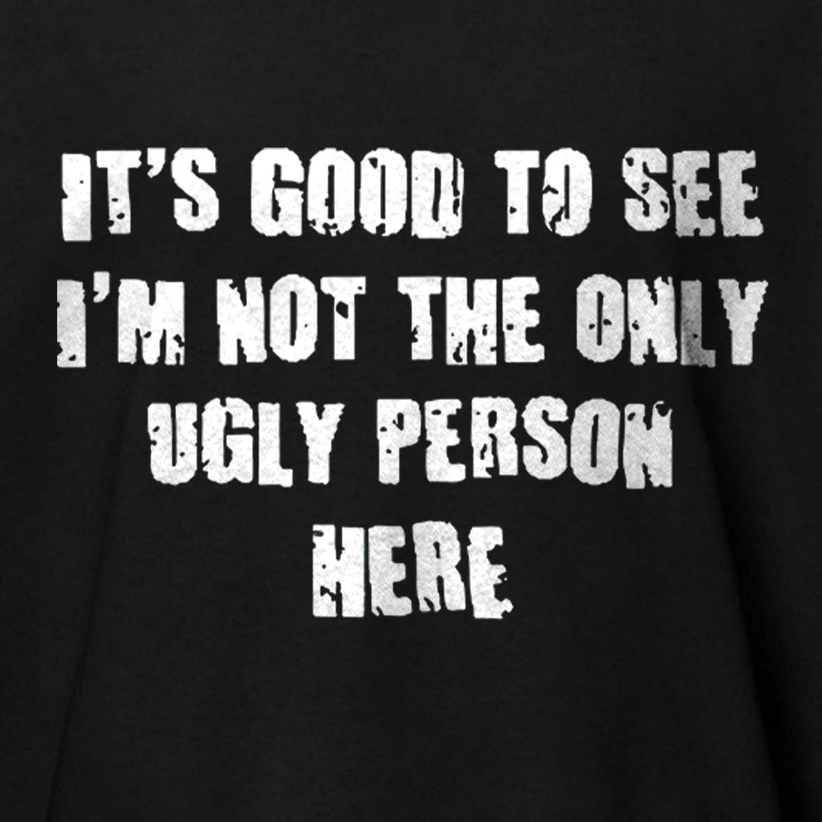 Maturelion It's Good To See I'm Not The Only Ugly Person Here Unisex Cotton T-shirt 