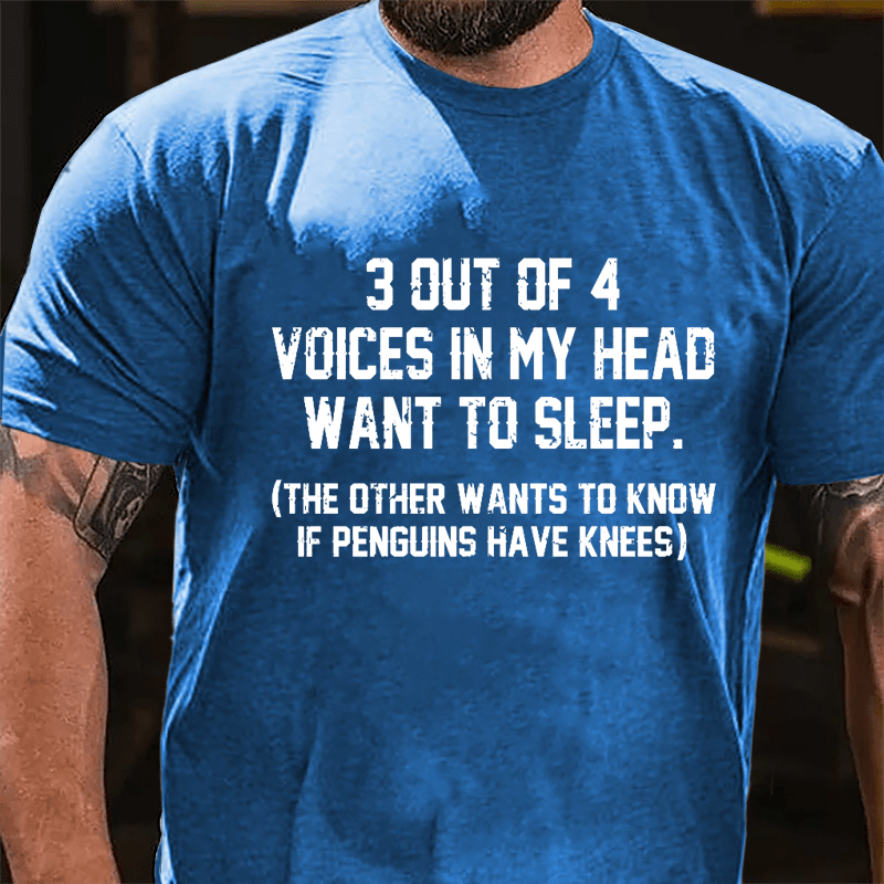 3 Out Of 4 Voices In My Head Want To Sleep (The Other Wants To Know In Penguins Have Knees) Cotton T-shirt-Maturelion