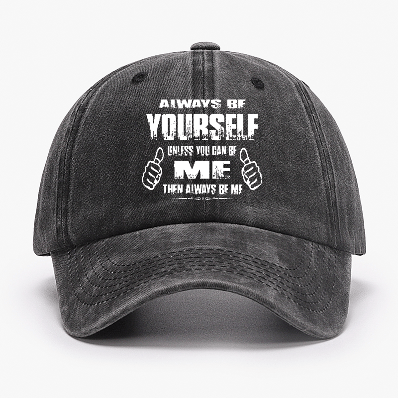 Always Be Yourself Unless You Can Be Me Then Always Be Me Funny Sarcastic Cap-Maturelion