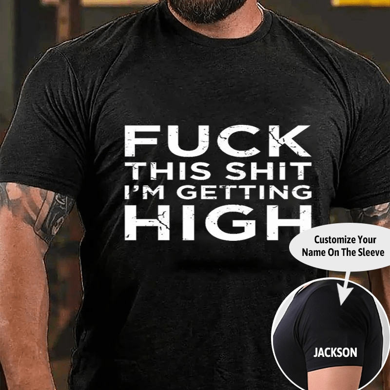 Fuck This Shit I'm Getting High Cotton T-shirt (Free Customization)-Maturelion