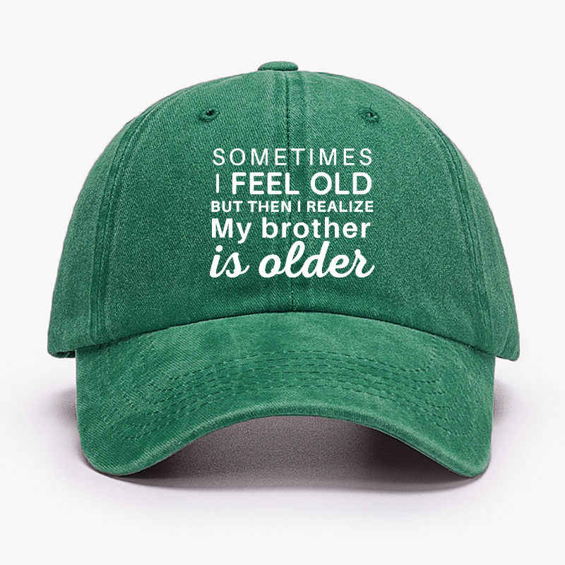 Sometimes I Feel Old But Then I Realize My Brother Is Older Cap-Maturelion