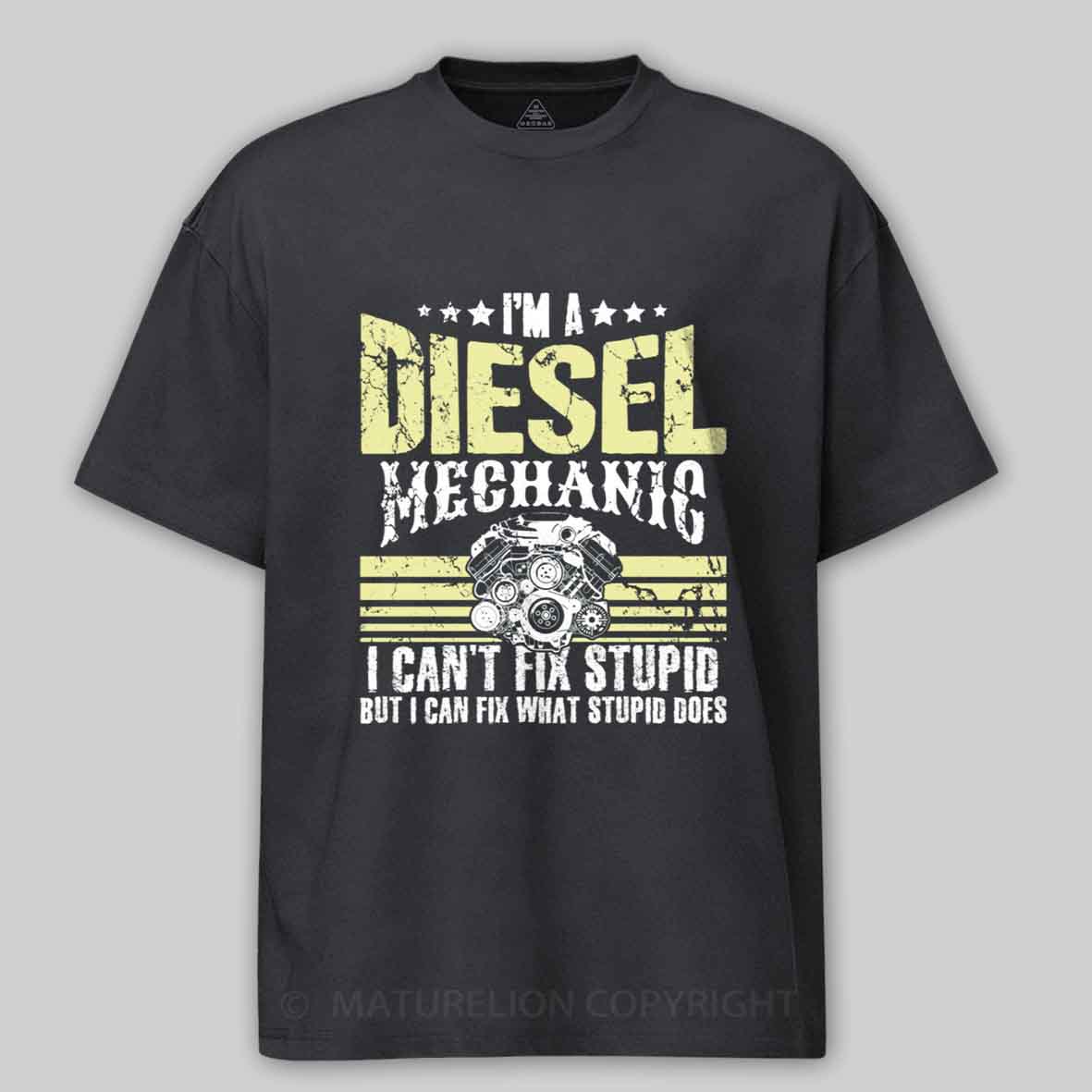 Maturelion I'm a diesel mechanic I can't fix stupid but I can fix what stupid does Cotton T-shirt