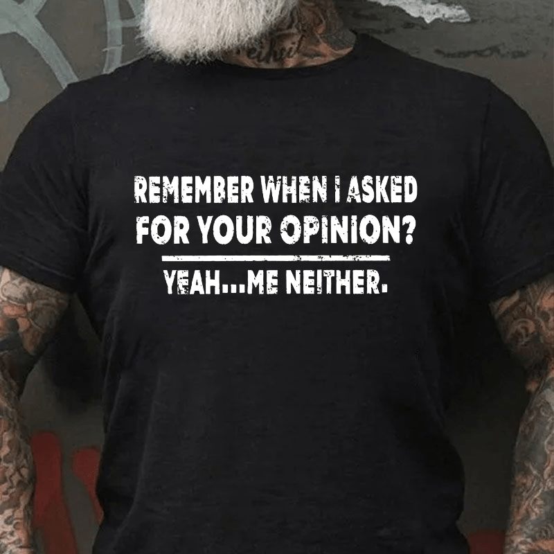 Remember When I Asked For Your Opinion Cotton T-shirt (Free Customization)-Maturelion