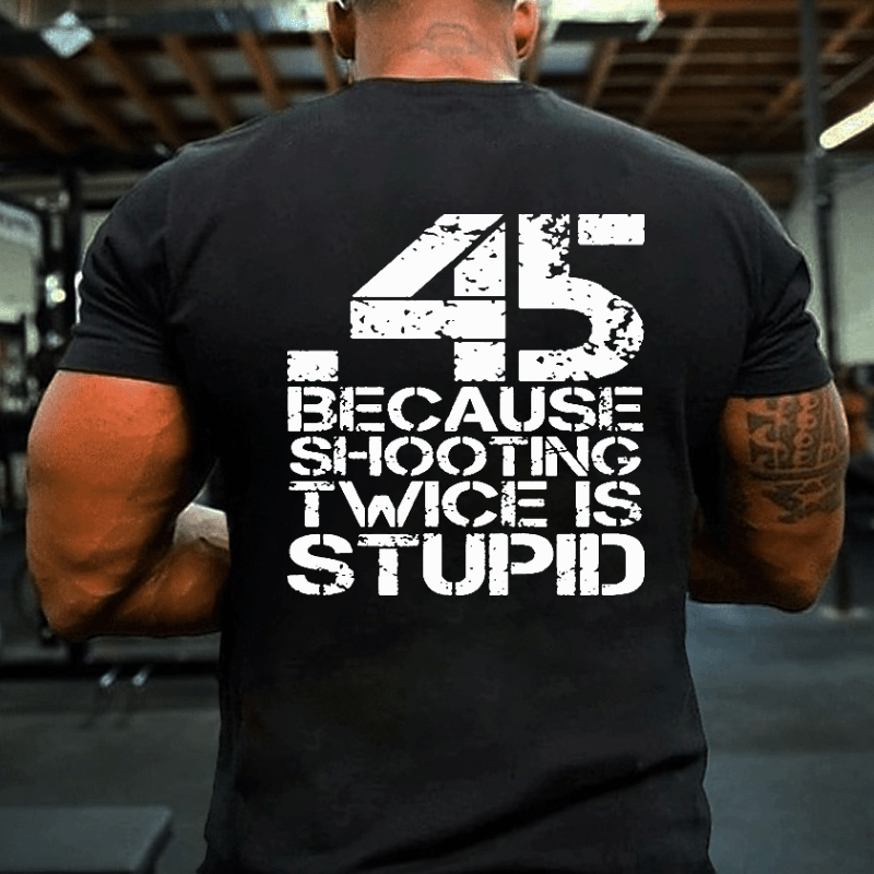45 Because Shooting Twice Is Stupid Cotton T-shirt (Free Customization)