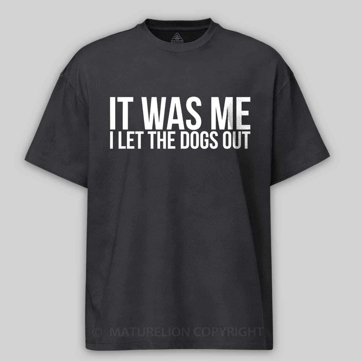 Maturelion Sarcastic Funny It Was Me I Let The Dogs Out  Cotton T-shirt