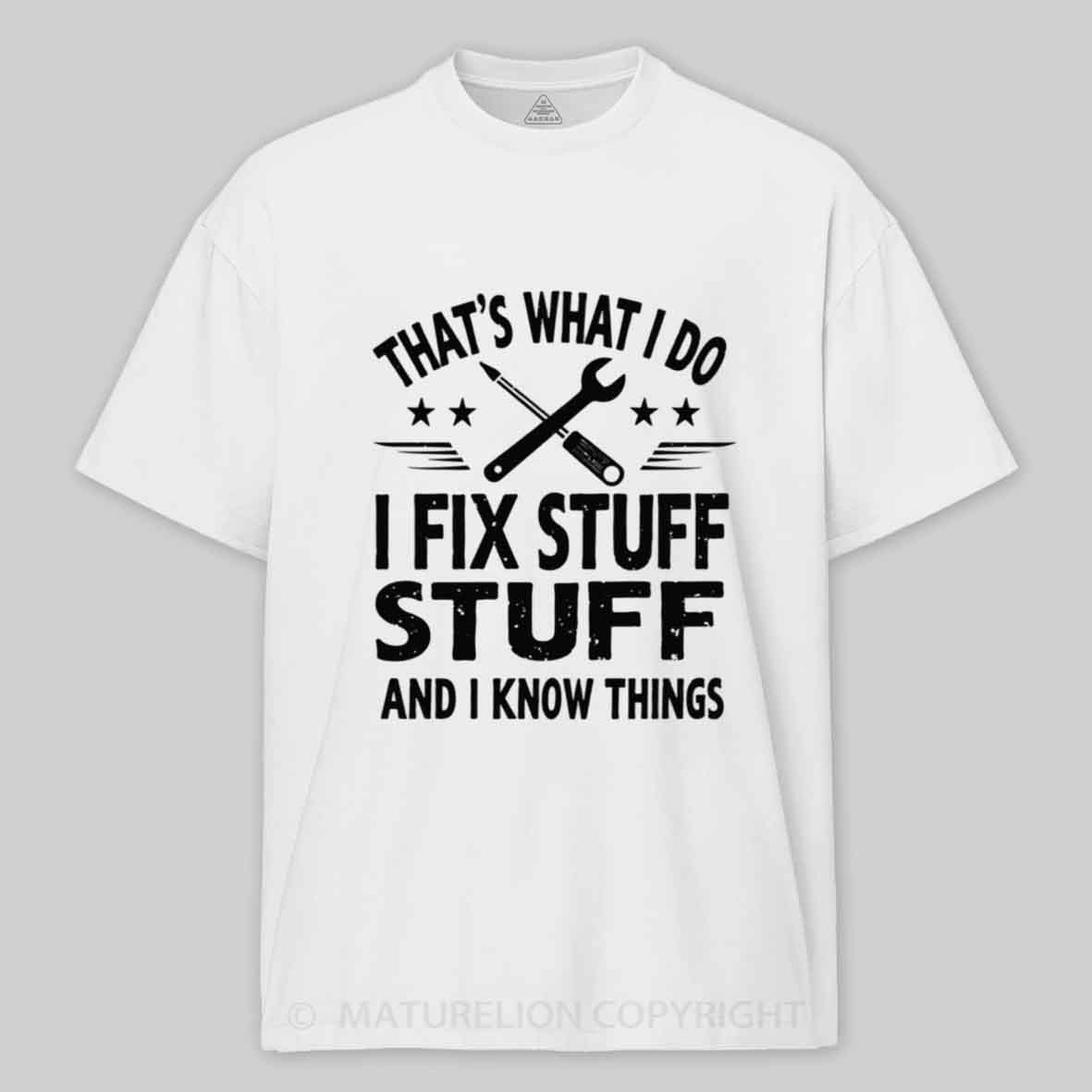Maturelion That's What I Do I Fix Stuff And I Know Things Cotton T-shirt