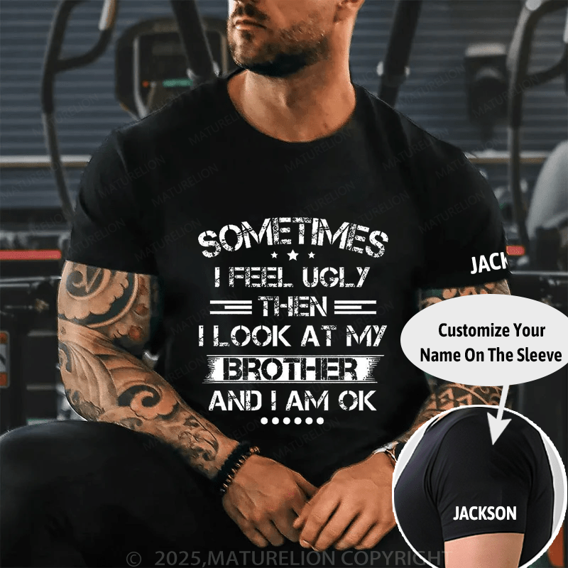 Maturelion Sometimes I Feel Ugly Then I Look At My Brother and I Am OK Cotton T-shirt -Maturelion