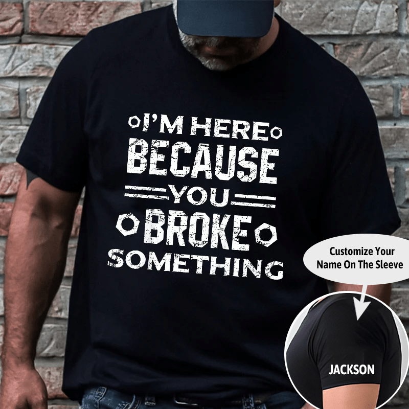Maturelion I'm Here Because You Broke Something Funny Handyman Cotton T-shirt (Free Customization)-Maturelion