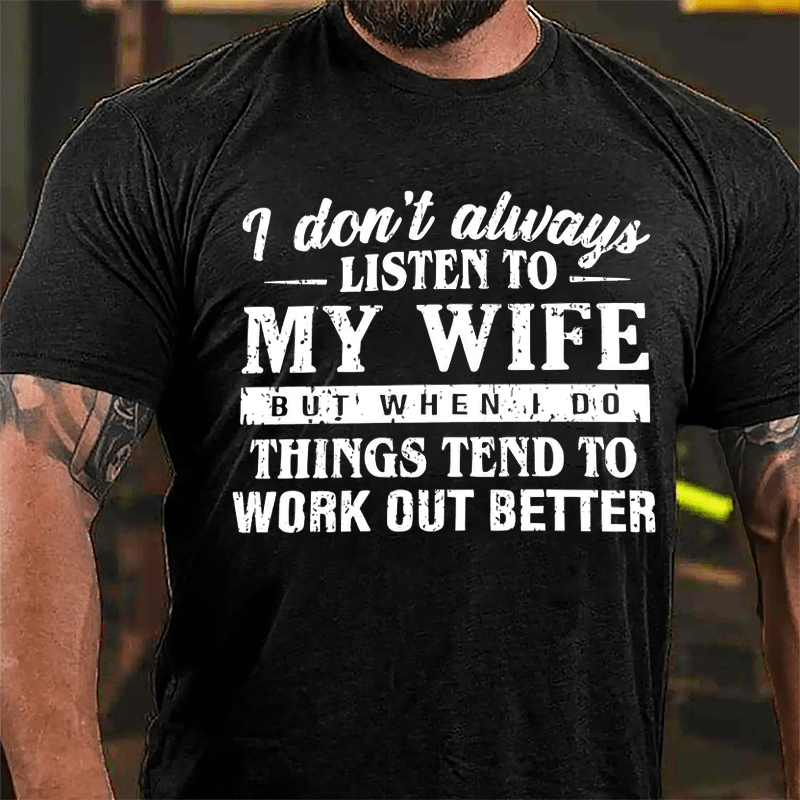 I Don't Always Listen To My Wife But When I Do Things Tend To Work Out Better Cotton T-shirt-Maturelion