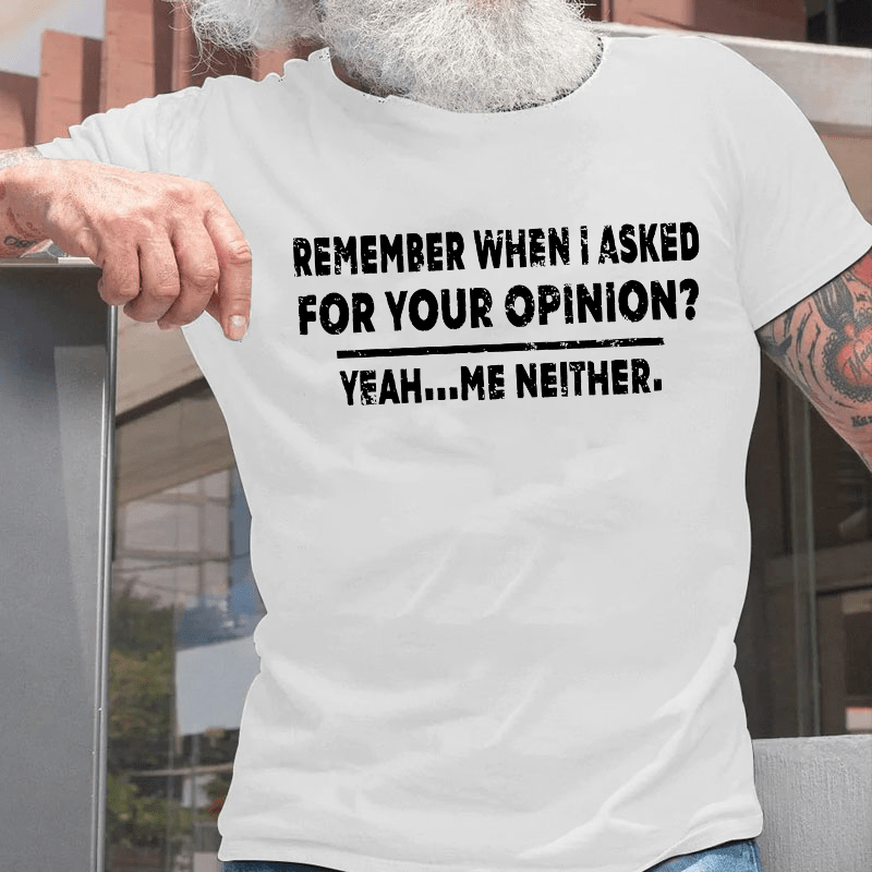 Remember When I Asked For Your Opinion Cotton T-shirt (Free Customization)-Maturelion