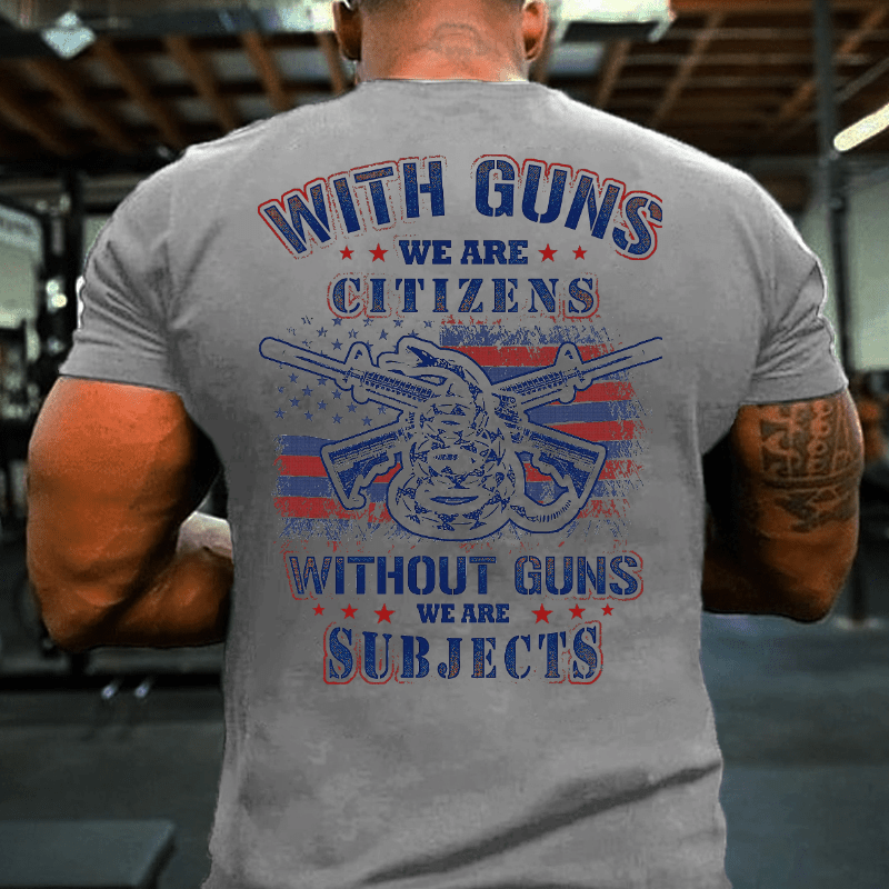 With Guns We Are Citizens, Without Guns We Are Subjects Essential Cotton T-shirt (Free Customization)-Maturelion