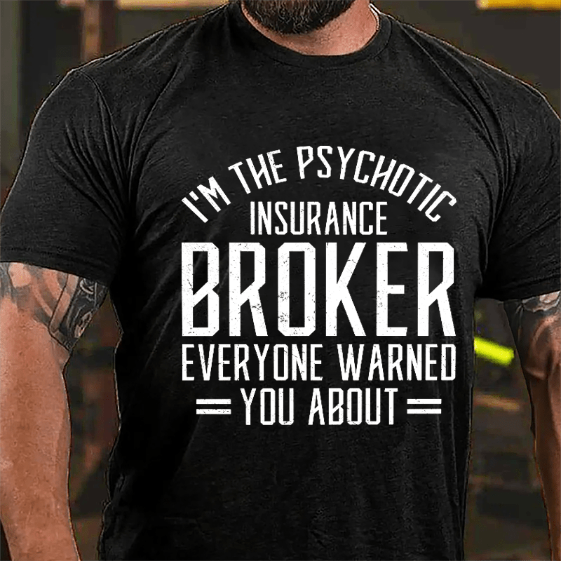 I'm The Psychotic Insurance Broker Everyone Warned You About Cotton T-shirt-Maturelion